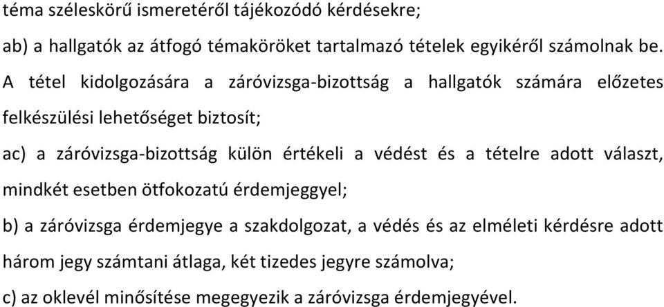 külön értékeli a védést és a tételre adott választ, mindkét esetben ötfokozatú érdemjeggyel; b) a záróvizsga érdemjegye a szakdolgozat, a