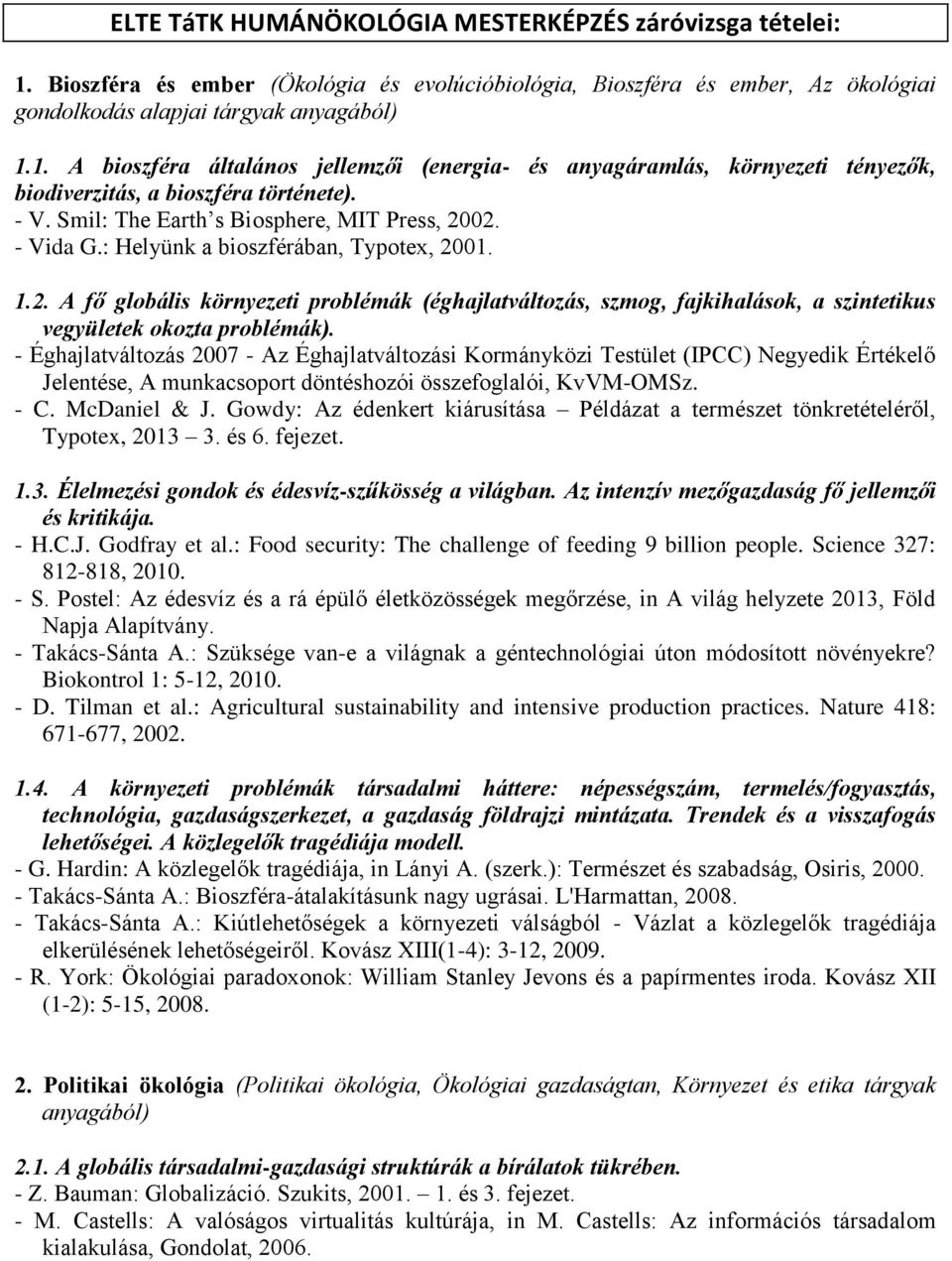 - Éghajlatváltozás 2007 - Az Éghajlatváltozási Kormányközi Testület (IPCC) Negyedik Értékelő Jelentése, A munkacsoport döntéshozói összefoglalói, KvVM-OMSz. - C. McDaniel & J.