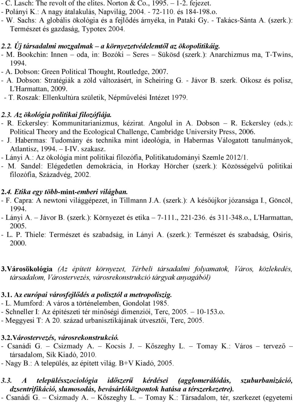 - M. Bookchin: Innen oda, in: Bozóki Seres Sükösd (szerk.): Anarchizmus ma, T-Twins, 1994. - A. Dobson: Green Political Thought, Routledge, 2007. - A. Dobson: Stratégiák a zöld változásért, in Scheiring G.