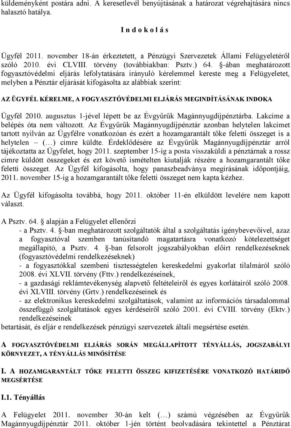 -ában meghatározott fogyasztóvédelmi eljárás lefolytatására irányuló kérelemmel kereste meg a Felügyeletet, melyben a Pénztár eljárását kifogásolta az alábbiak szerint: AZ ÜGYFÉL KÉRELME, A