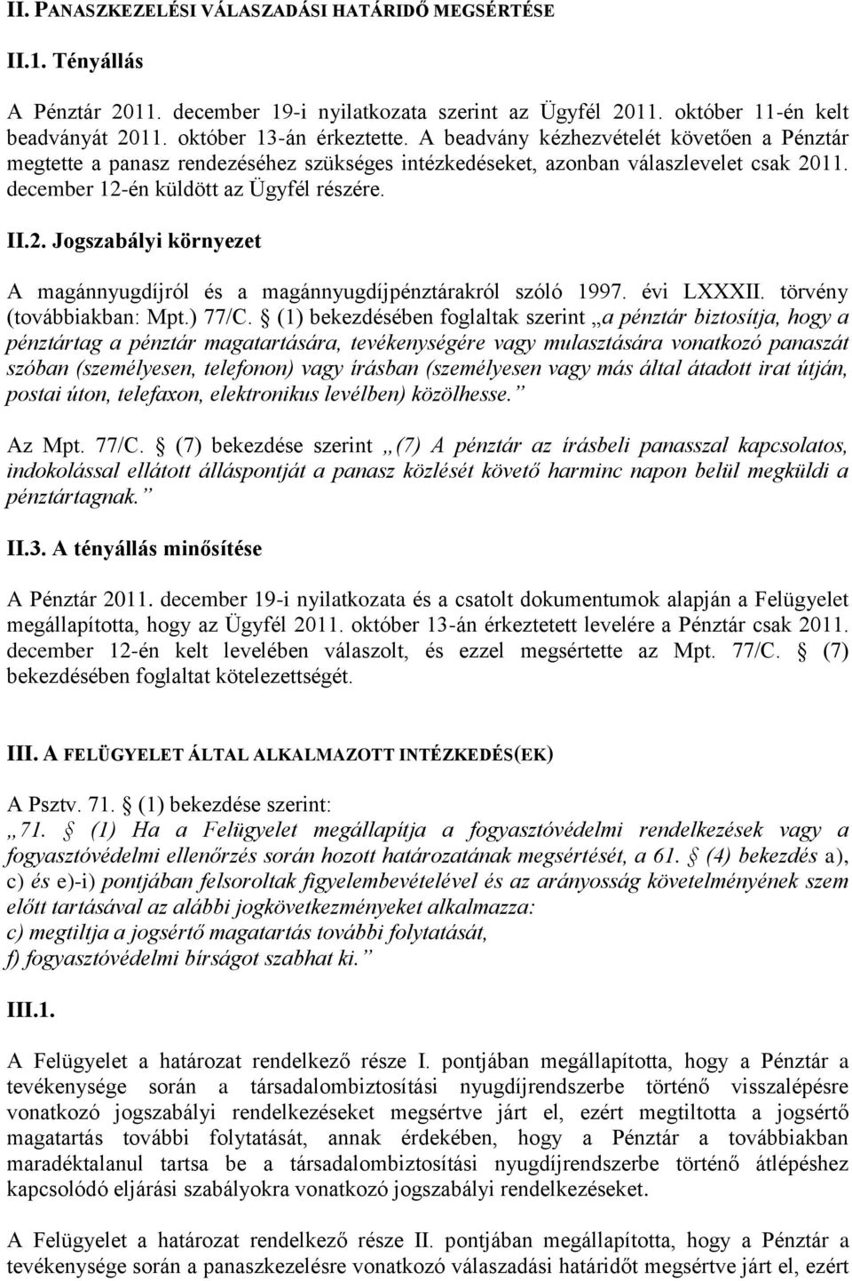 11. december 12-én küldött az Ügyfél részére. II.2. Jogszabályi környezet A magánnyugdíjról és a magánnyugdíjpénztárakról szóló 1997. évi LXXXII. törvény (továbbiakban: Mpt.) 77/C.