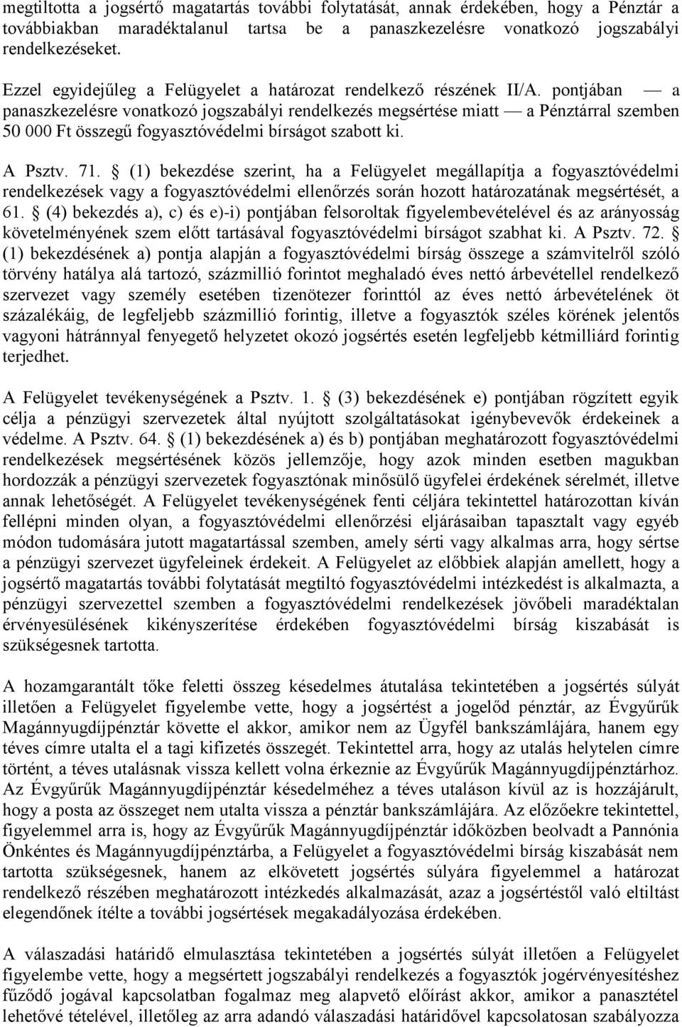 pontjában a panaszkezelésre vonatkozó jogszabályi rendelkezés megsértése miatt a Pénztárral szemben 50 000 Ft összegű fogyasztóvédelmi bírságot szabott ki. A Psztv. 71.