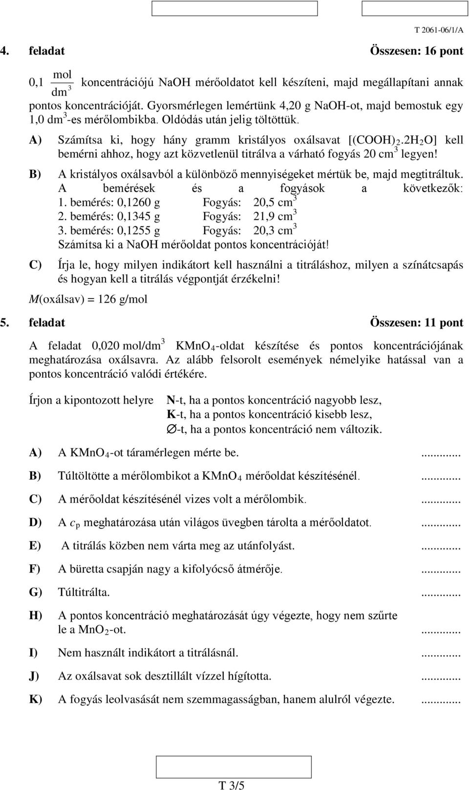 2H 2 O] kell bemérni ahhoz, hogy azt közvetlenül titrálva a várható fogyás 20 cm 3 legyen! B) A kristályos oxálsavból a különböző mennyiségeket mértük be, majd megtitráltuk.