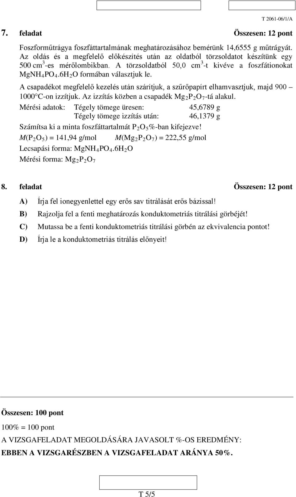 6H 2 O formában választjuk le. A csapadékot megfelelő kezelés után szárítjuk, a szűrőpapírt elhamvasztjuk, majd 900 1000 C-on izzítjuk. Az izzítás közben a csapadék Mg2P 2 O 7 -tá alakul.