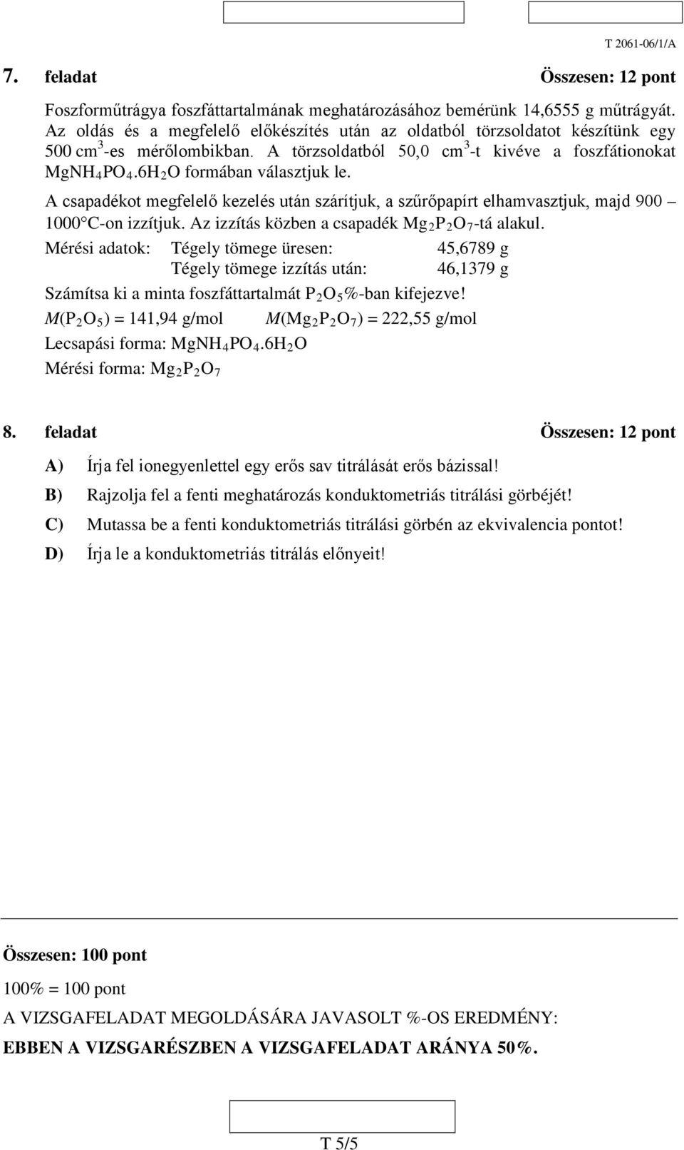 6H 2 O formában választjuk le. A csapadékot megfelelő kezelés után szárítjuk, a szűrőpapírt elhamvasztjuk, majd 900 1000 C-on izzítjuk. Az izzítás közben a csapadék Mg2P 2 O 7 -tá alakul.