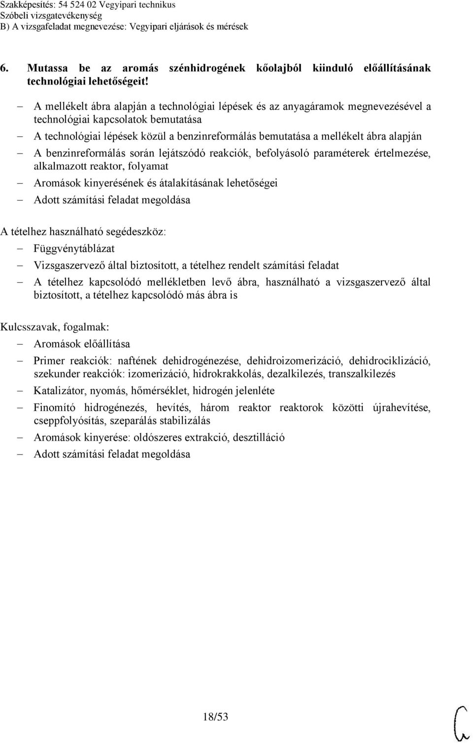 alapján A benzinreformálás során lejátszódó reakciók, befolyásoló paraméterek értelmezése, alkalmazott reaktor, folyamat Aromások kinyerésének és átalakításának lehetőségei Adott számítási feladat