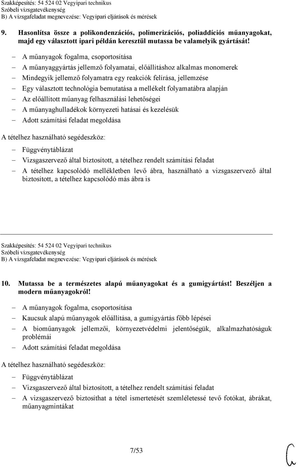 bemutatása a mellékelt folyamatábra alapján Az előállított műanyag felhasználási lehetőségei A műanyaghulladékok környezeti hatásai és kezelésük Adott számítási feladat megoldása Vizsgaszervező által
