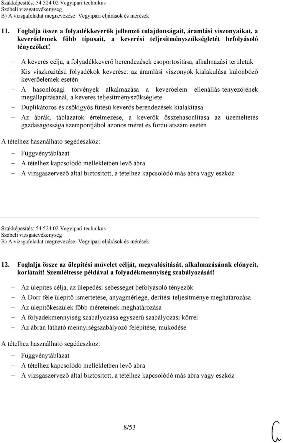 hasonlósági törvények alkalmazása a keverőelem ellenállás-tényezőjének megállapításánál, a keverés teljesítményszükséglete Duplikátoros és csőkígyós fűtésű keverős berendezések kialakítása Az ábrák,