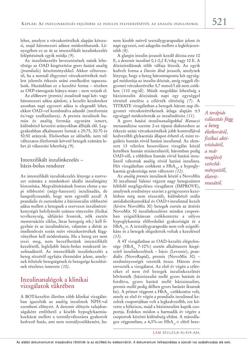 Az inzulinkezelés bevezetésének másik lehetôsége az OAD kiegészítése gyors hatású analóg (prandialis) készítményekkel.