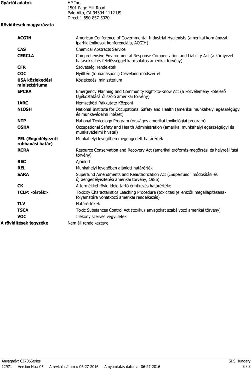SARA CK TCLP: <érték> TLV TSCA VOC A rövidítések jegyzéke American Conference of Governmental Industrial Hygienists (amerikai kormányzati iparhigiénikusok konferenciája, ACGIH) Chemical Abstracts