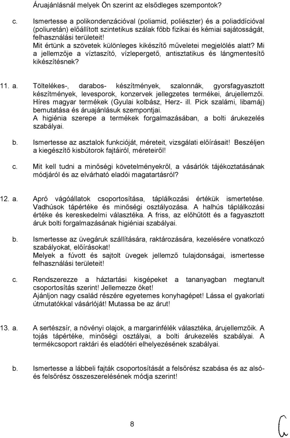 Mit értünk a szövetek különleges kikészítő műveletei megjelölés alatt? Mi a jellemzője a víztaszító, vízlepergető, antisztatikus és lángmentesítő kikészítésnek? 11. a. Töltelékes-, darabos- készítmények, szalonnák, gyorsfagyasztott készítmények, levesporok, konzervek jellegzetes termékei, árujellemzői.