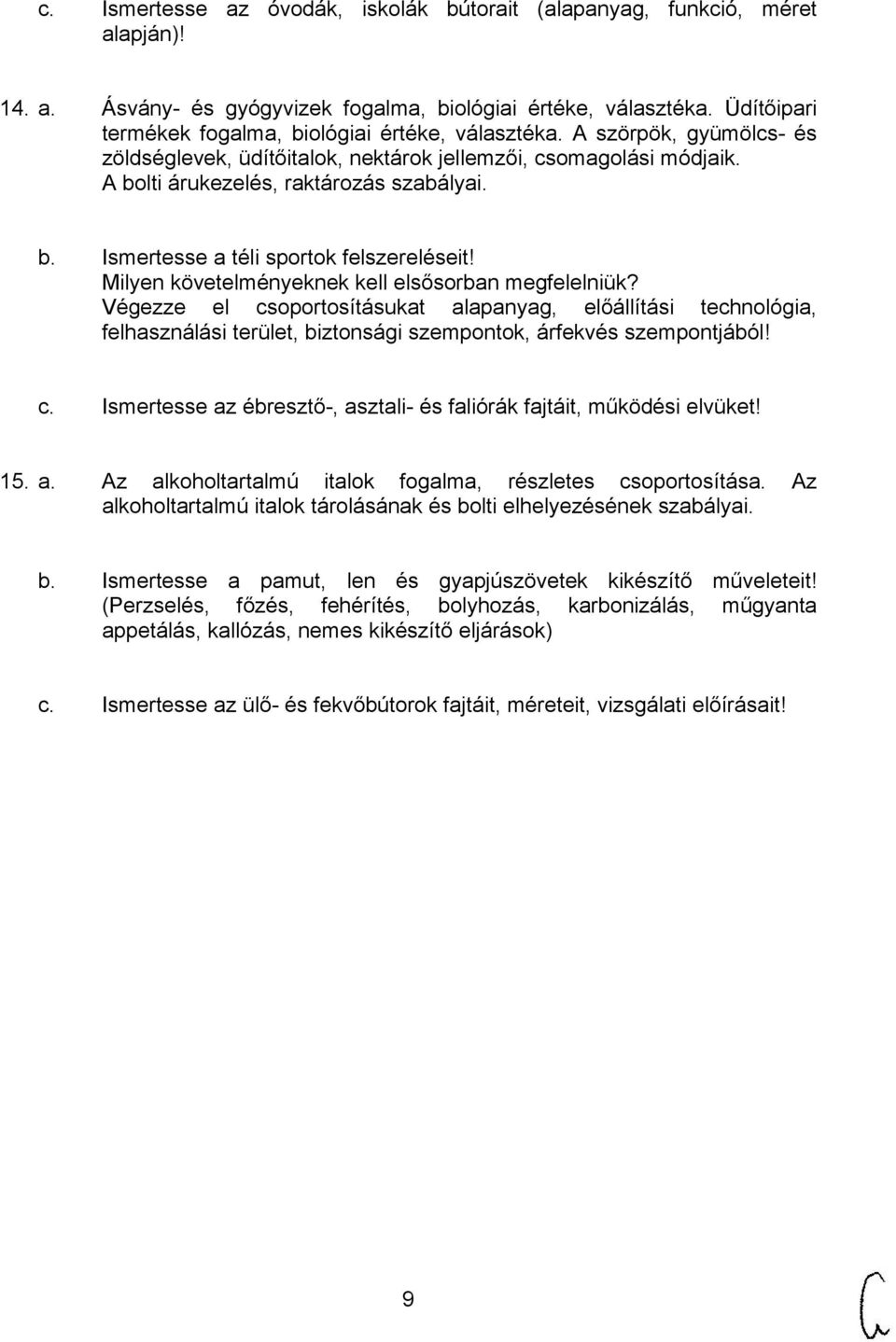 Milyen követelményeknek kell elsősorban megfelelniük? Végezze el csoportosításukat alapanyag, előállítási technológia, felhasználási terület, biztonsági szempontok, árfekvés szempontjából! c. Ismertesse az ébresztő-, asztali- és faliórák fajtáit, működési elvüket!