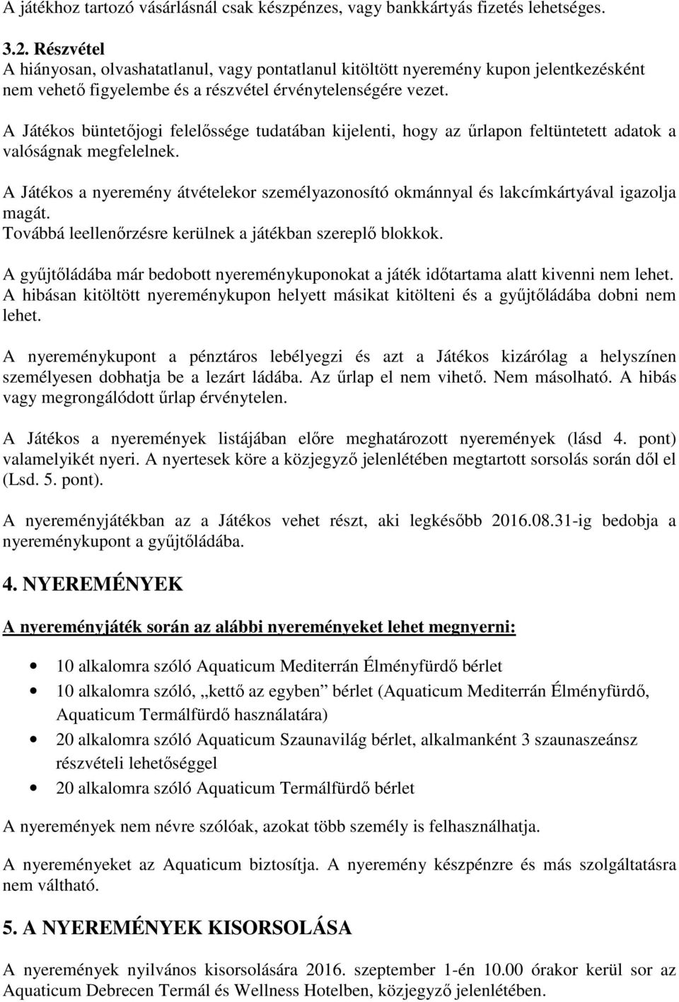 A Játékos büntetőjogi felelőssége tudatában kijelenti, hogy az űrlapon feltüntetett adatok a valóságnak megfelelnek.