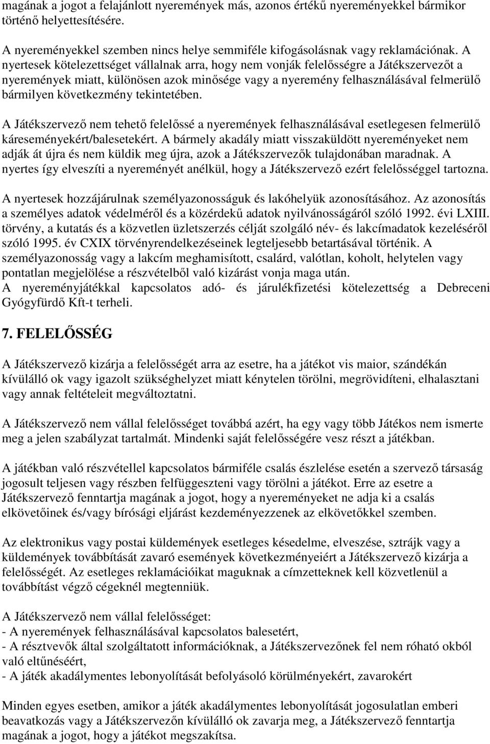 következmény tekintetében. A Játékszervező nem tehető felelőssé a nyeremények felhasználásával esetlegesen felmerülő káreseményekért/balesetekért.