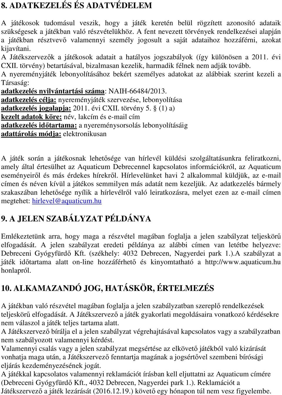 A Játékszervezők a játékosok adatait a hatályos jogszabályok (így különösen a 2011. évi CXII. törvény) betartásával, bizalmasan kezelik, harmadik félnek nem adják tovább.