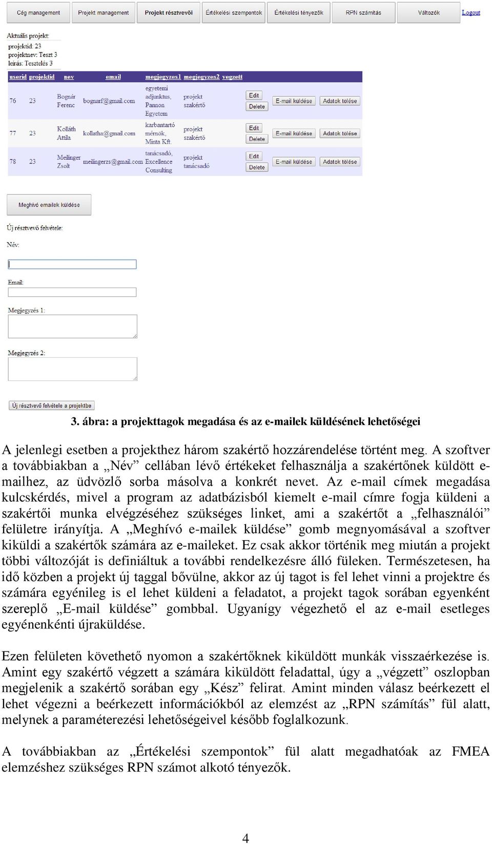 Az e-mail címek megadása kulcskérdés, mivel a program az adatbázisból kiemelt e-mail címre fogja küldeni a szakértői munka elvégzéséhez szükséges linket, ami a szakértőt a felhasználói felületre