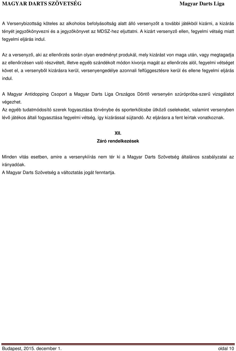 Az a versenyző, aki az ellenőrzés során olyan eredményt produkál, mely kizárást von maga után, vagy megtagadja az ellenőrzésen való részvételt, illetve egyéb szándékolt módon kivonja magát az