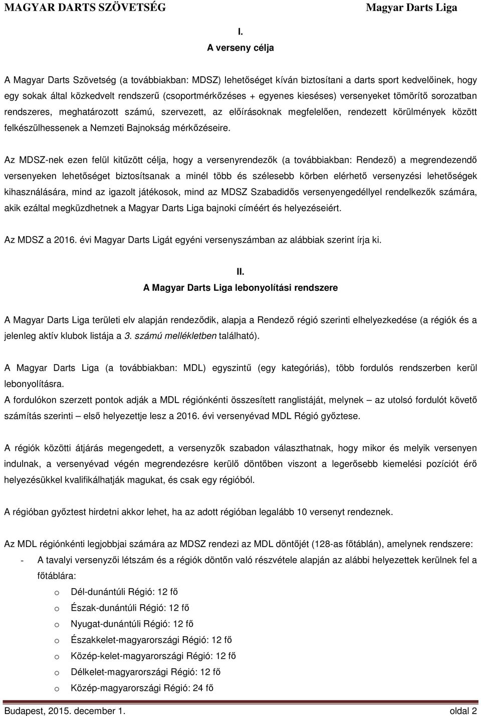 Az MDSZ-nek ezen felül kitűzött célja, hogy a versenyrendezők (a továbbiakban: Rendező) a megrendezendő versenyeken lehetőséget biztosítsanak a minél több és szélesebb körben elérhető versenyzési