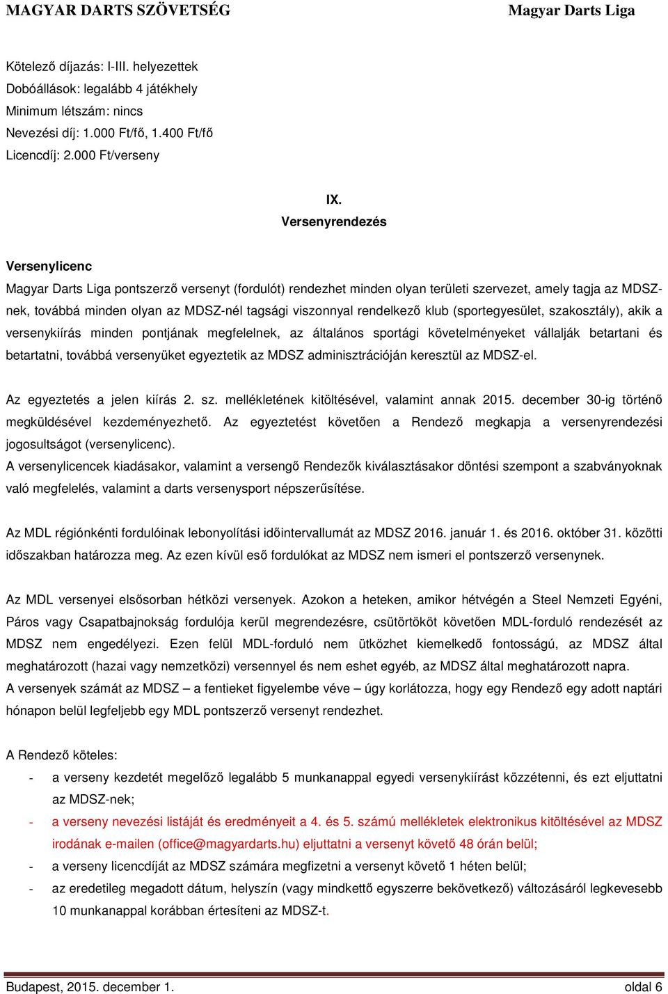 (sportegyesület, szakosztály), akik a versenykiírás minden pontjának megfelelnek, az általános sportági követelményeket vállalják betartani és betartatni, továbbá versenyüket egyeztetik az MDSZ