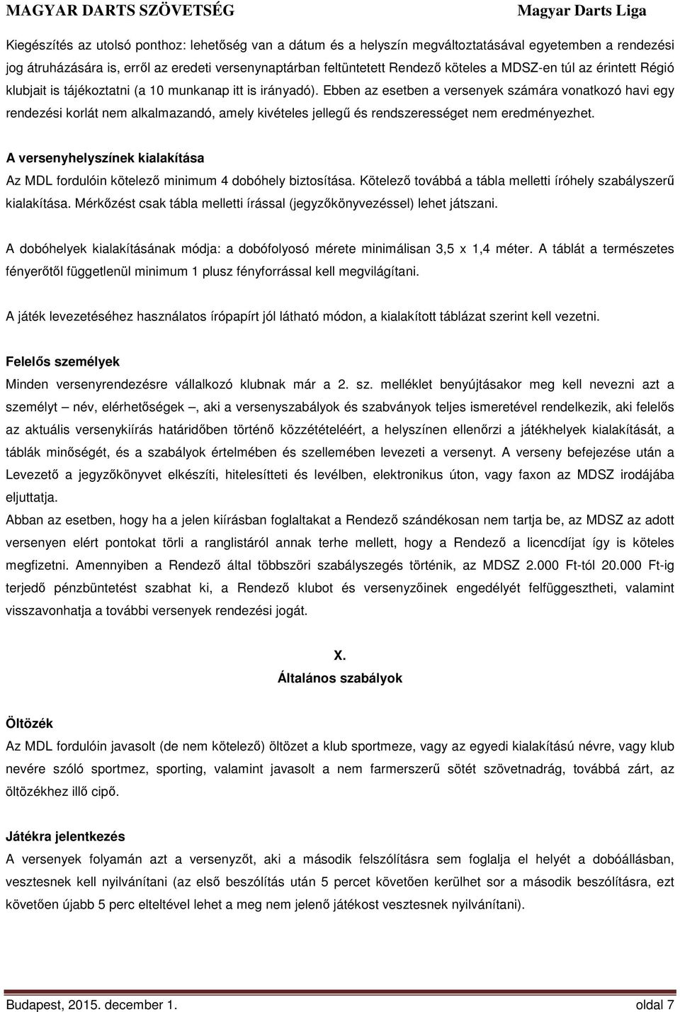Ebben az esetben a versenyek számára vonatkozó havi egy rendezési korlát nem alkalmazandó, amely kivételes jellegű és rendszerességet nem eredményezhet.