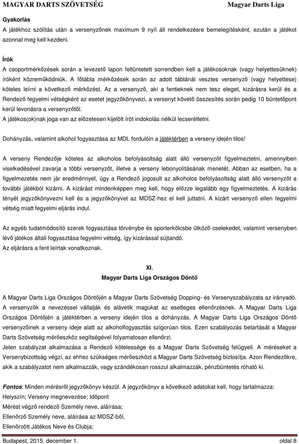 A főtábla mérkőzések során az adott táblánál vesztes versenyző (vagy helyettese) köteles leírni a következő mérkőzést.