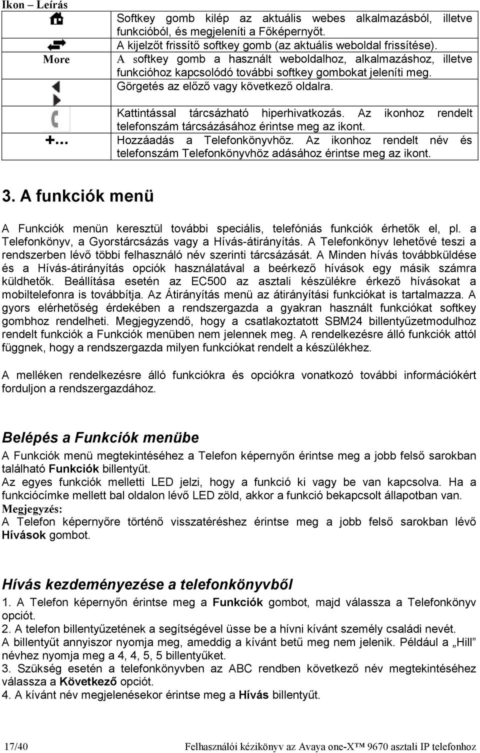 Kattintással tárcsázható hiperhivatkozás. Az ikonhoz rendelt telefonszám tárcsázásához érintse meg az ikont. Hozzáadás a Telefonkönyvhöz.