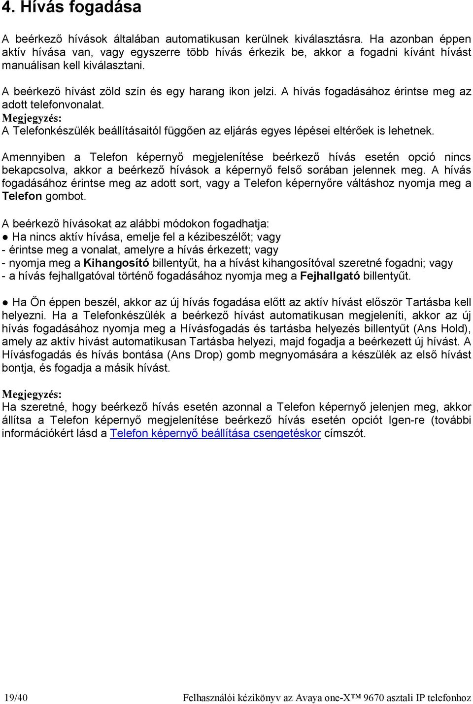 A hívás fogadásához érintse meg az adott telefonvonalat. Megjegyzés: A Telefonkészülék beállításaitól függıen az eljárás egyes lépései eltérıek is lehetnek.