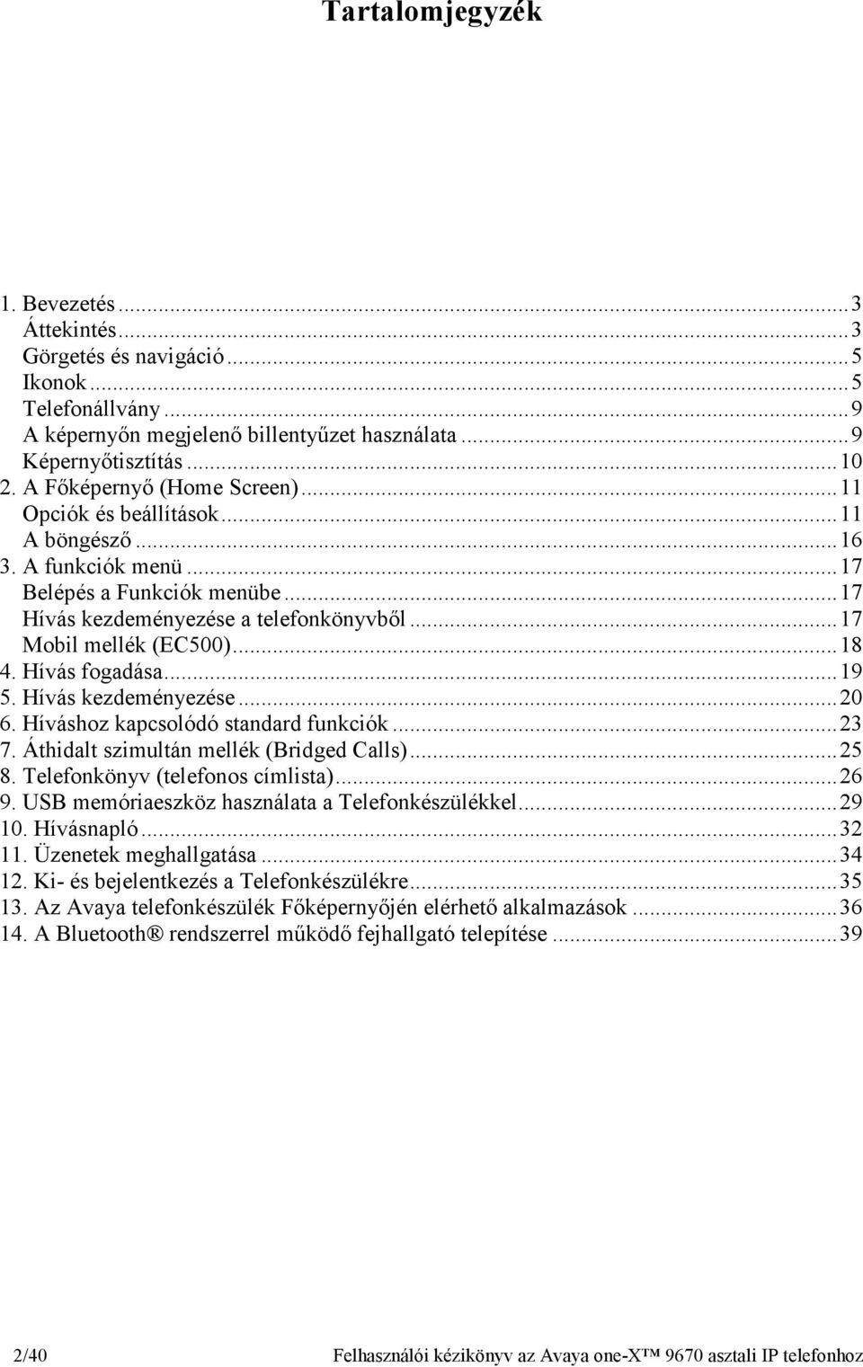 .. 18 4. Hívás fogadása... 19 5. Hívás kezdeményezése... 20 6. Híváshoz kapcsolódó standard funkciók... 23 7. Áthidalt szimultán mellék (Bridged Calls)... 25 8. Telefonkönyv (telefonos címlista).
