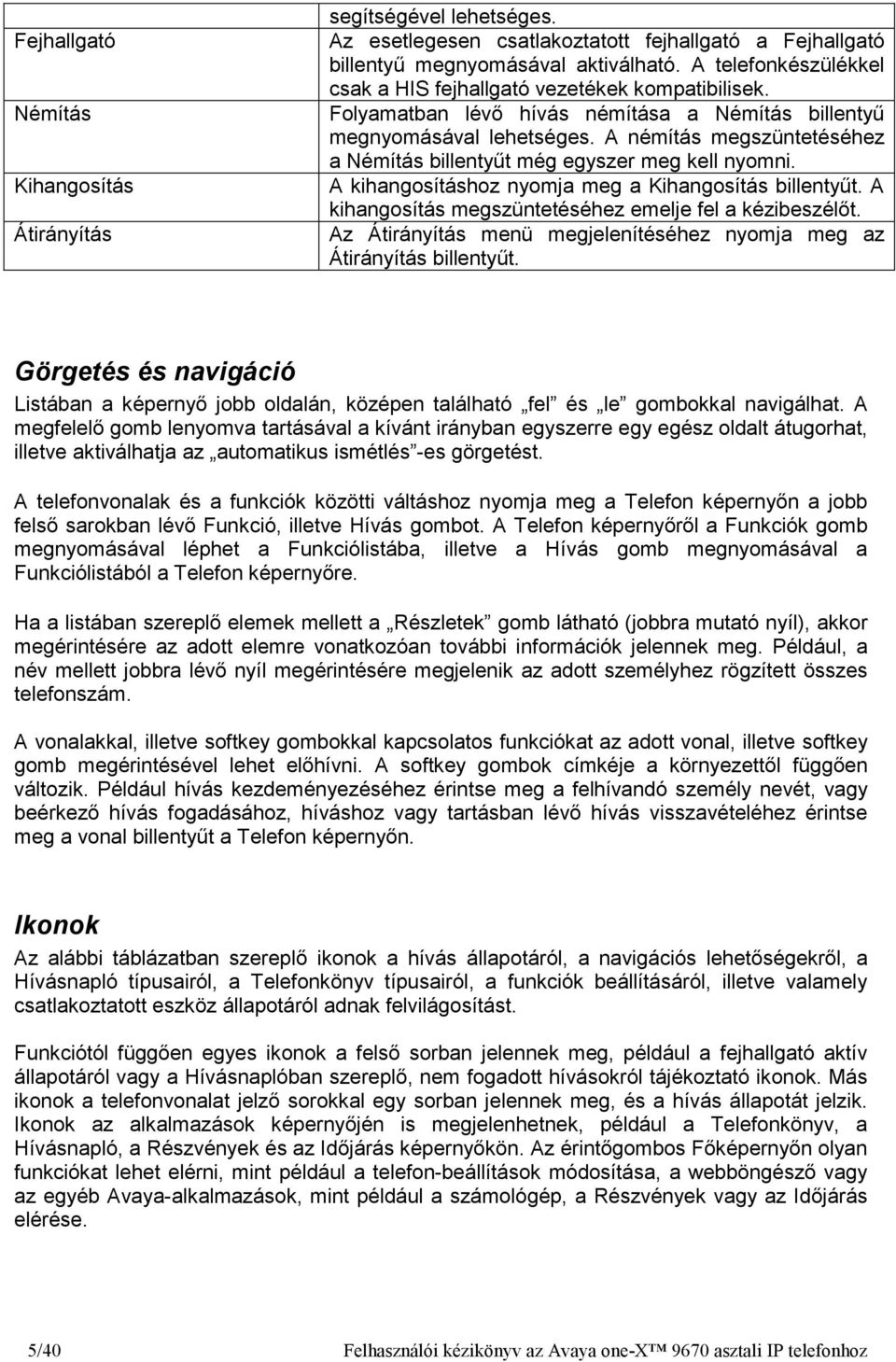 A némítás megszüntetéséhez a Némítás billentyőt még egyszer meg kell nyomni. A kihangosításhoz nyomja meg a Kihangosítás billentyőt. A kihangosítás megszüntetéséhez emelje fel a kézibeszélıt.