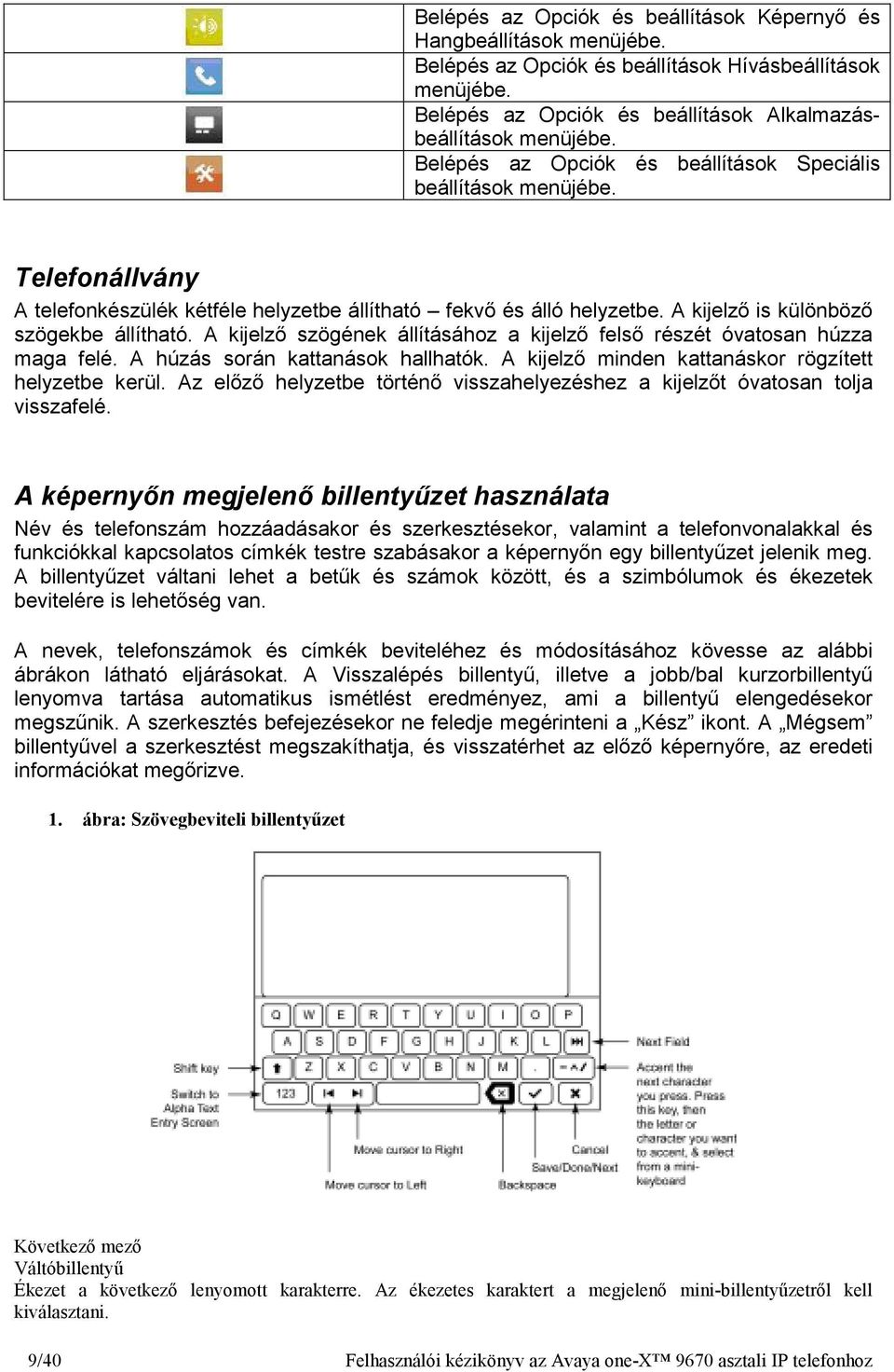 A kijelzı szögének állításához a kijelzı felsı részét óvatosan húzza maga felé. A húzás során kattanások hallhatók. A kijelzı minden kattanáskor rögzített helyzetbe kerül.
