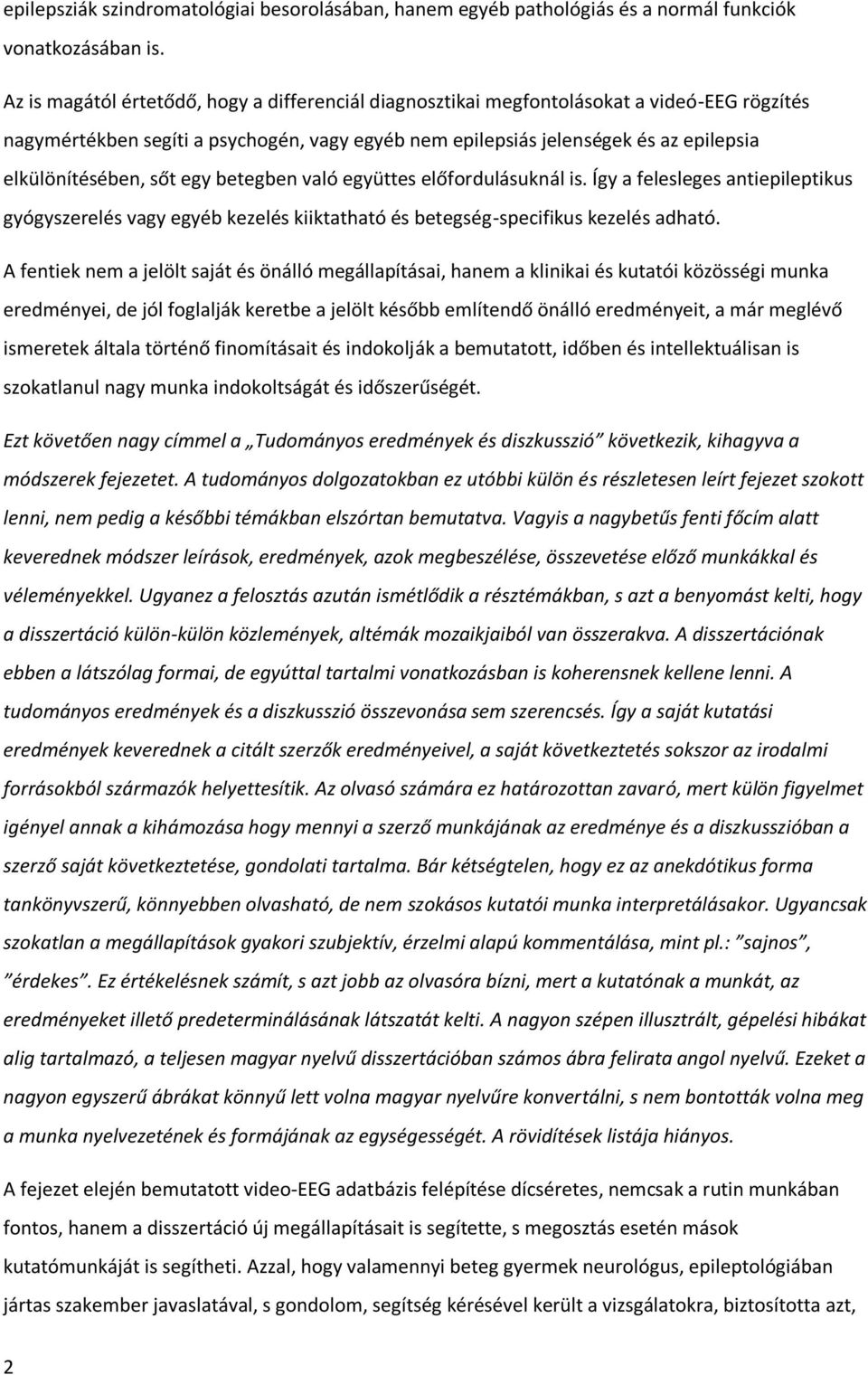 sőt egy betegben való együttes előfordulásuknál is. Így a felesleges antiepileptikus gyógyszerelés vagy egyéb kezelés kiiktatható és betegség-specifikus kezelés adható.