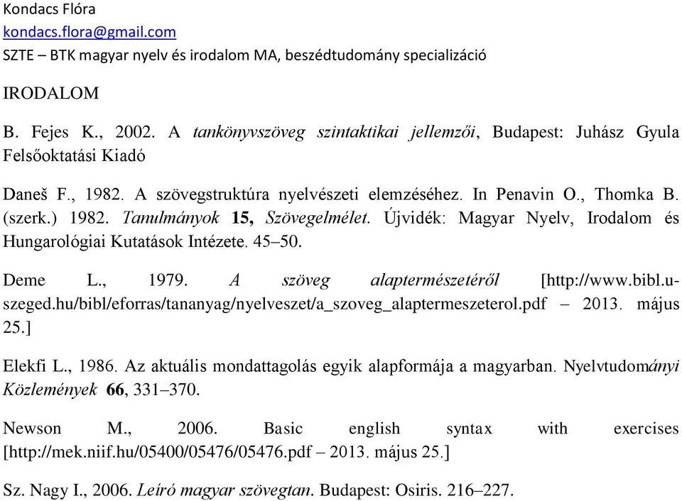 bibl.uszeged.hu/bibl/eforras/tananyag/nyelveszet/a_szoveg_alaptermeszeterol.pdf 2013. május 25.] Elekfi L., 1986. Az aktuális mondattagolás egyik alapformája a magyarban.