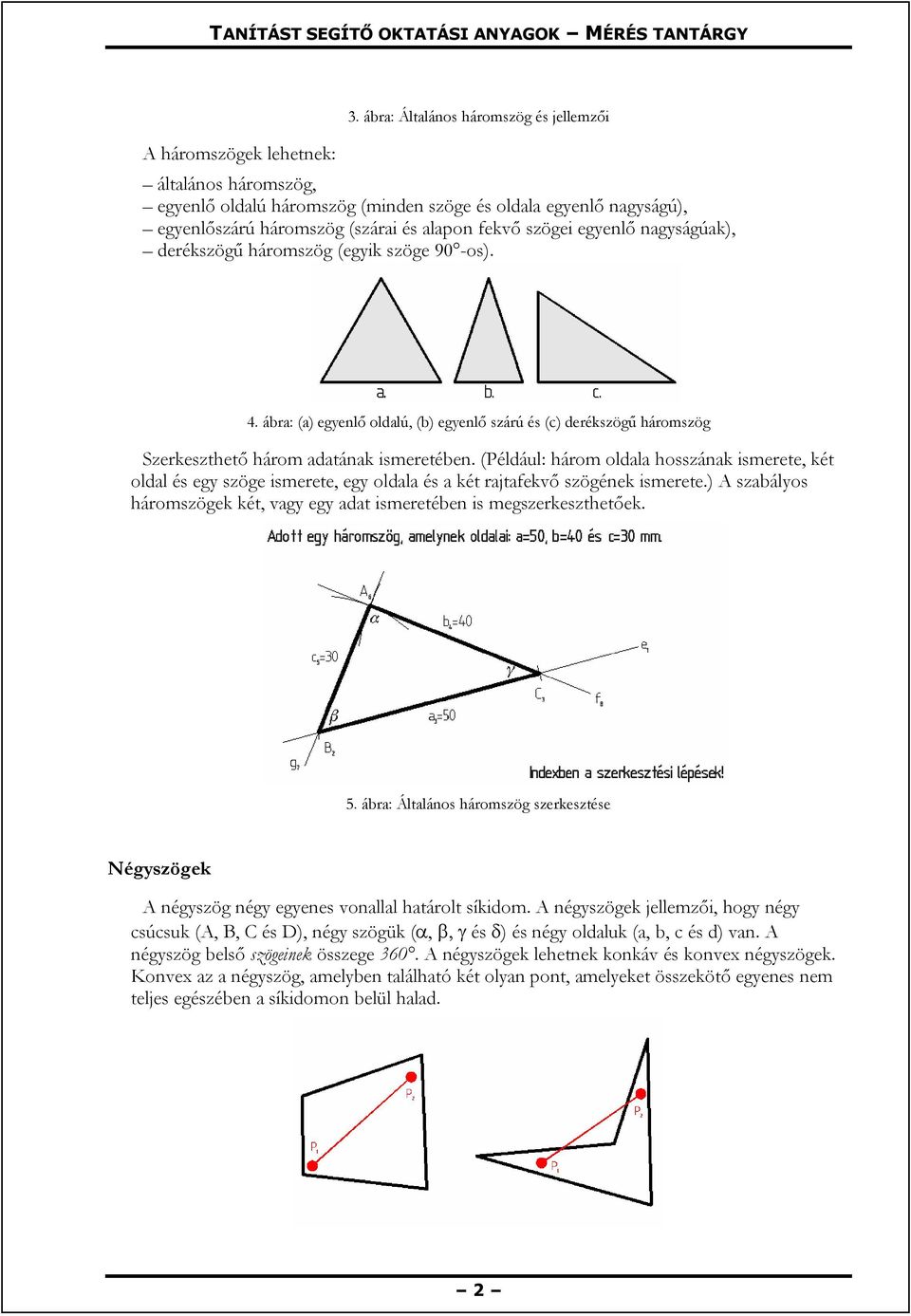 nagyságúak), derékszögű háromszög (egyik szöge 90 -os). 4. ábra: (a) egyenlő oldalú, (b) egyenlő szárú és (c) derékszögű háromszög Szerkeszthető három adatának ismeretében.