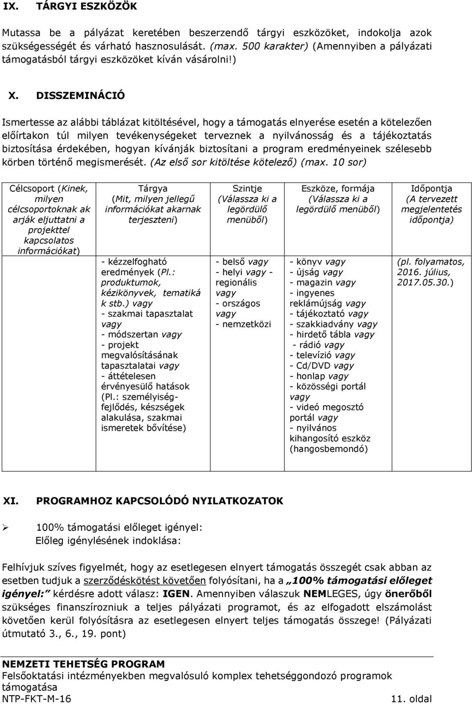 DISSZEMINÁCIÓ Ismertesse az alábbi táblázat kitöltésével, hogy a támogatás elnyerése esetén a kötelezően előírtakon túl milyen tevékenységeket terveznek a nyilvánosság és a tájékoztatás biztosítása