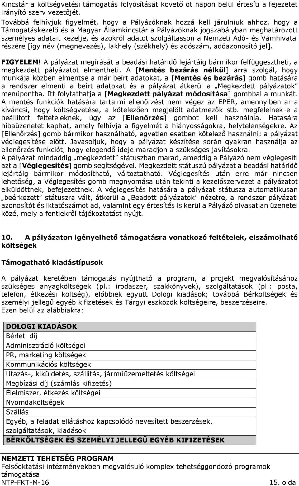 azokról adatot szolgáltasson a Nemzeti Adó- és Vámhivatal részére [így név (megnevezés), lakhely (székhely) és adószám, adóazonosító jel]. FIGYELEM!