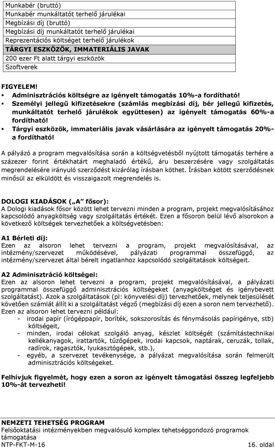 Személyi jellegű kifizetésekre (számlás megbízási díj, bér jellegű kifizetés, munkáltatót terhelő járulékok együttesen) az igényelt támogatás 60%-a fordítható!