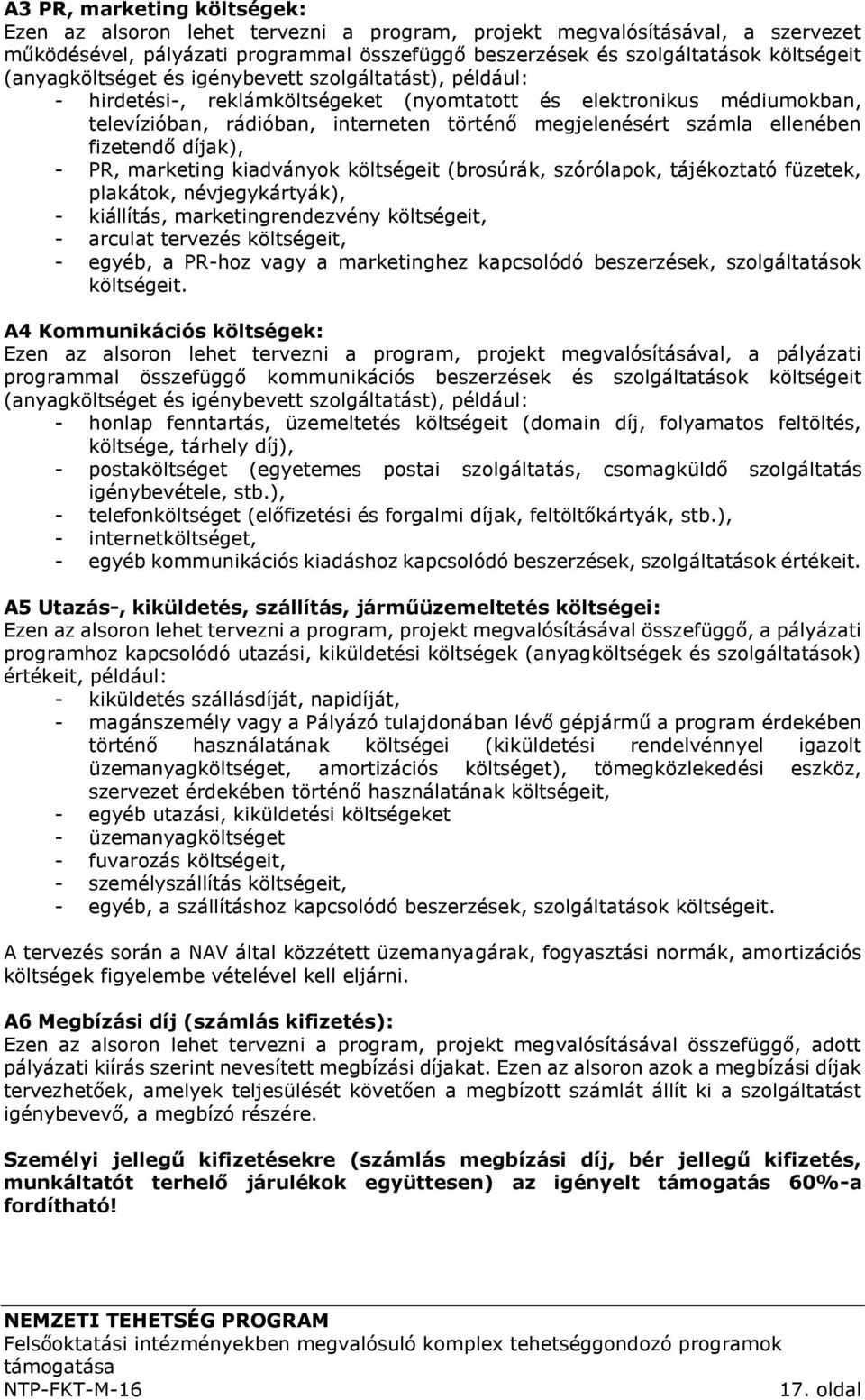 ellenében fizetendő díjak), - PR, marketing kiadványok költségeit (brosúrák, szórólapok, tájékoztató füzetek, plakátok, névjegykártyák), - kiállítás, marketingrendezvény költségeit, - arculat