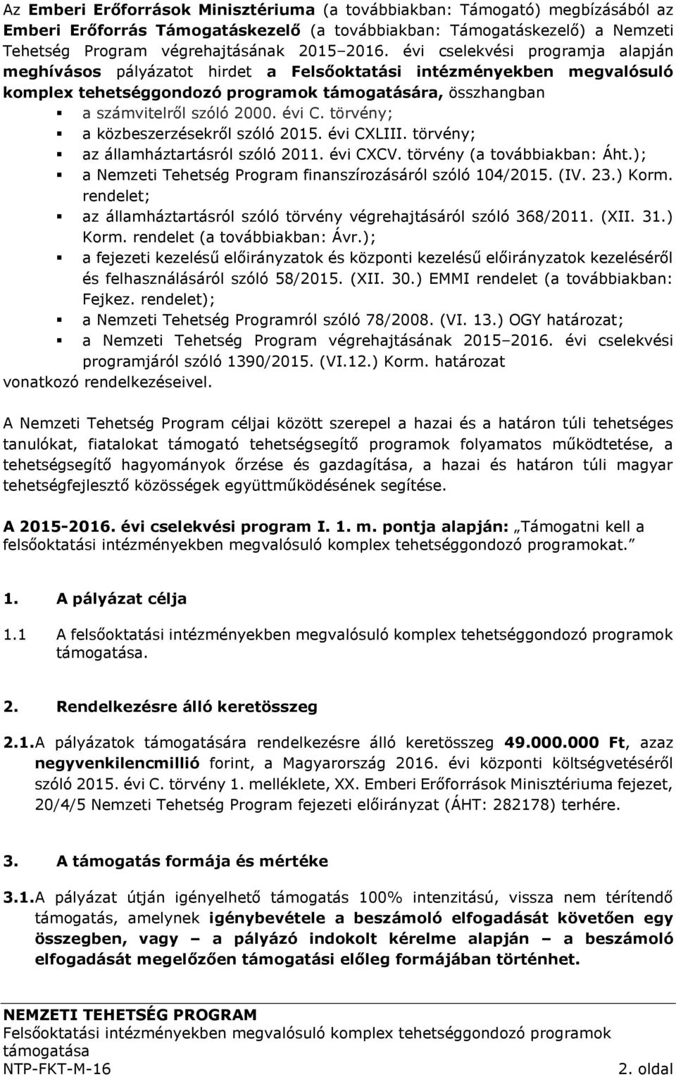 törvény; a közbeszerzésekről szóló 2015. évi CXLIII. törvény; az államháztartásról szóló 2011. évi CXCV. törvény (a továbbiakban: Áht.); a Nemzeti Tehetség Program finanszírozásáról szóló 104/2015.