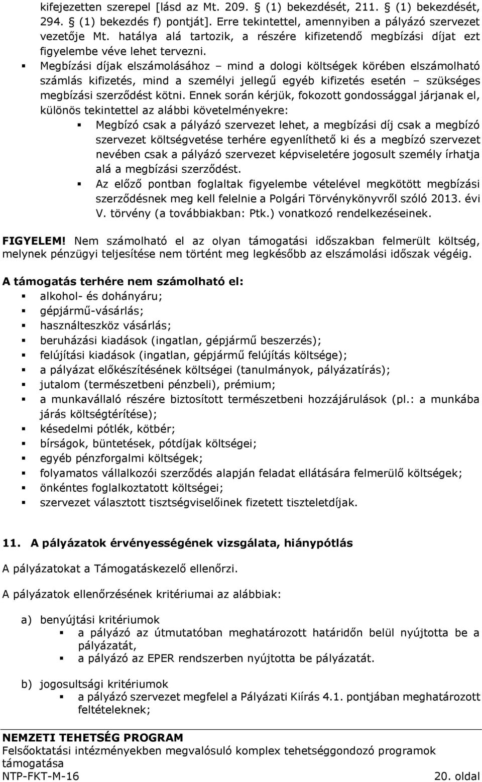 Megbízási díjak elszámolásához mind a dologi költségek körében elszámolható számlás kifizetés, mind a személyi jellegű egyéb kifizetés esetén szükséges megbízási szerződést kötni.