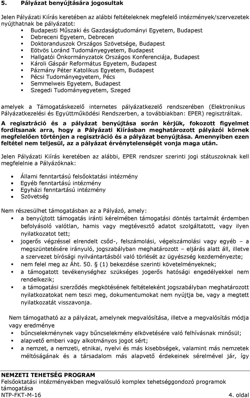 Gáspár Református Egyetem, Budapest Pázmány Péter Katolikus Egyetem, Budapest Pécsi Tudományegyetem, Pécs Semmelweis Egyetem, Budapest Szegedi Tudományegyetem, Szeged amelyek a Támogatáskezelő