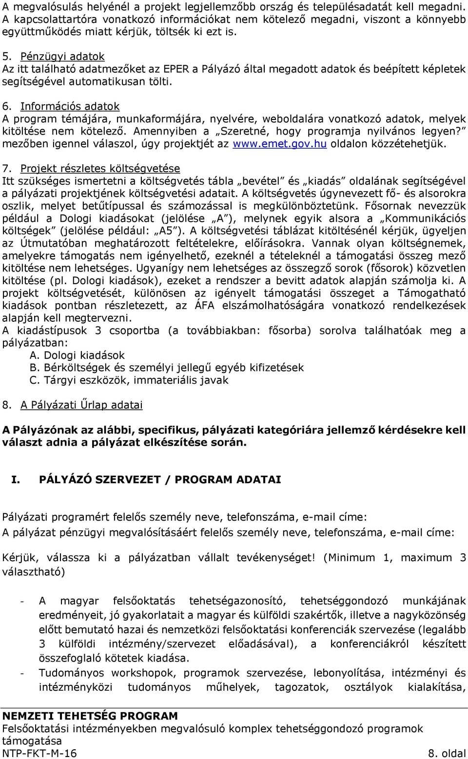 Pénzügyi adatok Az itt található adatmezőket az EPER a Pályázó által megadott adatok és beépített képletek segítségével automatikusan tölti. 6.