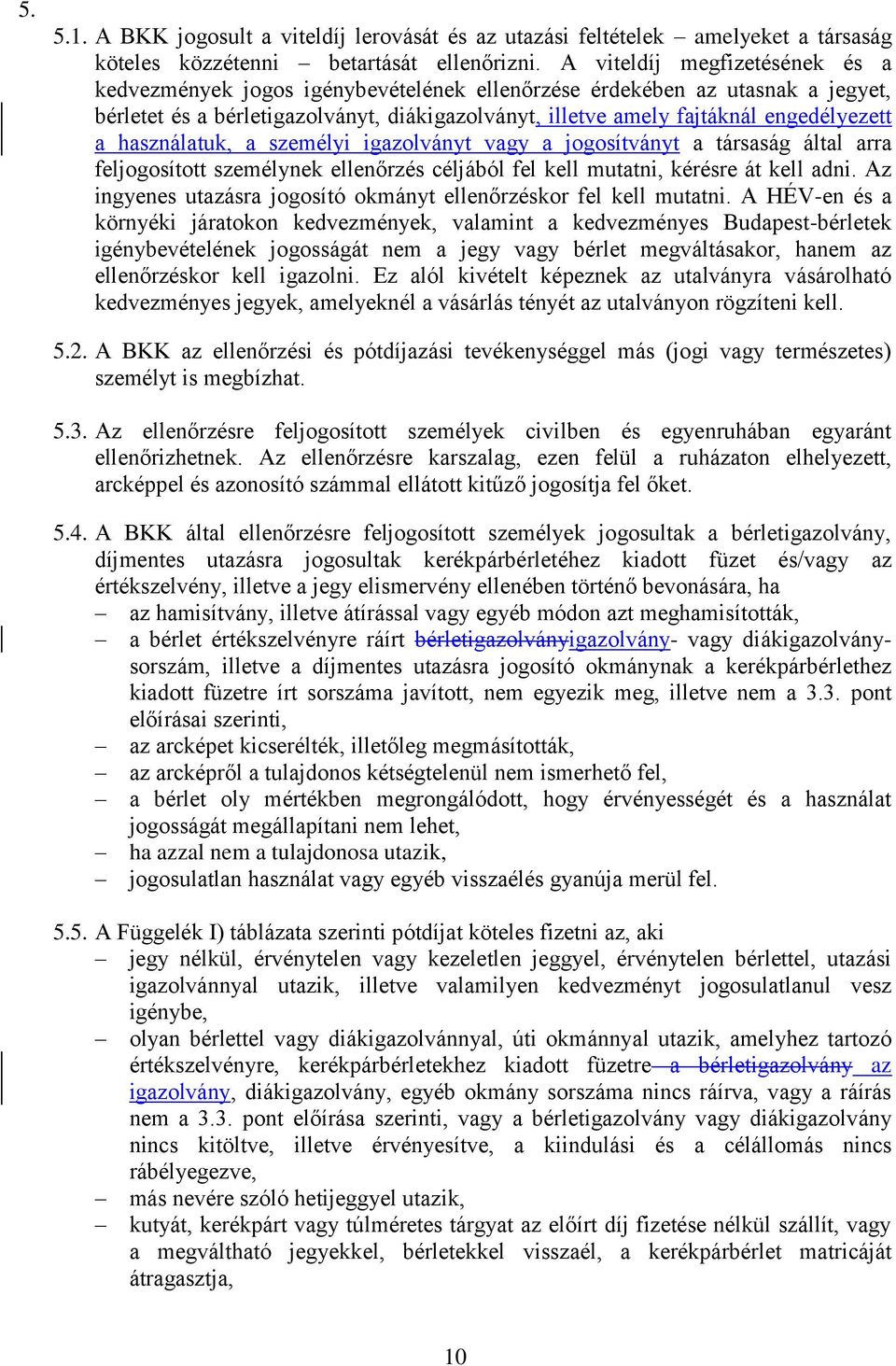 használatuk, a személyi igazolványt vagy a jogosítványt a társaság által arra feljogosított személynek ellenőrzés céljából fel kell mutatni, kérésre át kell adni.