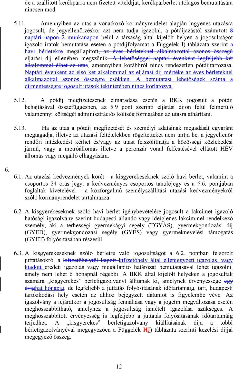 által kijelölt helyen a jogosultságot igazoló iratok bemutatása esetén a pótdíjfolyamat a Függelék I) táblázata szerint a havi bérletekre megállapított, az éves bérleteknél alkalmazottal azonos