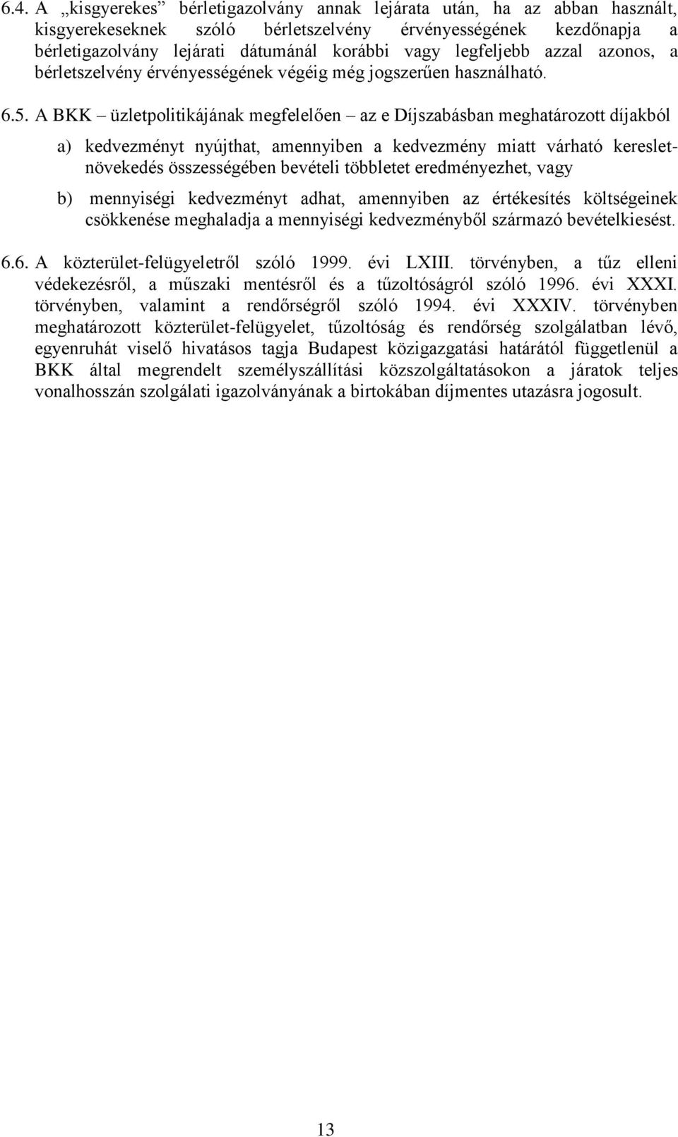 A BKK üzletpolitikájának megfelelően az e Díjszabásban meghatározott díjakból a) kedvezményt nyújthat, amennyiben a kedvezmény miatt várható keresletnövekedés összességében bevételi többletet