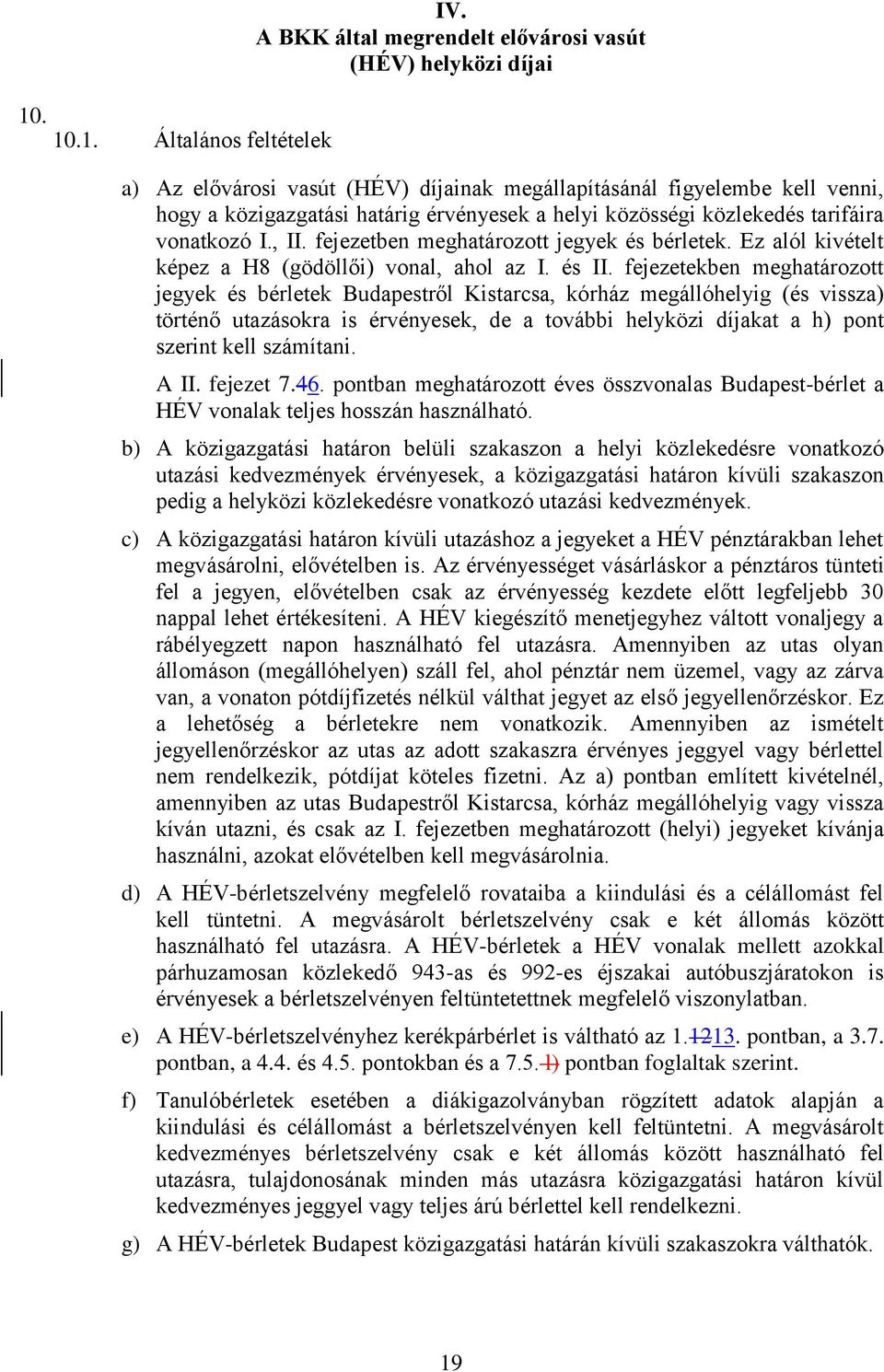 közlekedés tarifáira vonatkozó I., II. fejezetben meghatározott jegyek és bérletek. Ez alól kivételt képez a H8 (gödöllői) vonal, ahol az I. és II.