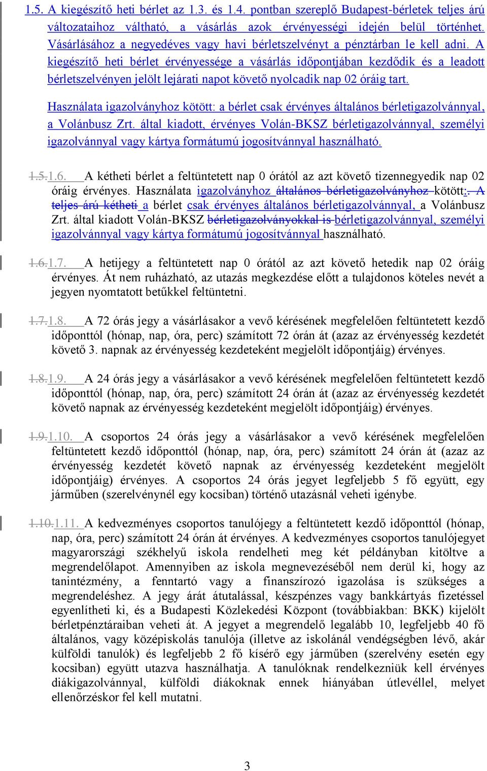 A kiegészítő heti bérlet érvényessége a vásárlás időpontjában kezdődik és a leadott bérletszelvényen jelölt lejárati napot követő nyolcadik nap 02 óráig tart.