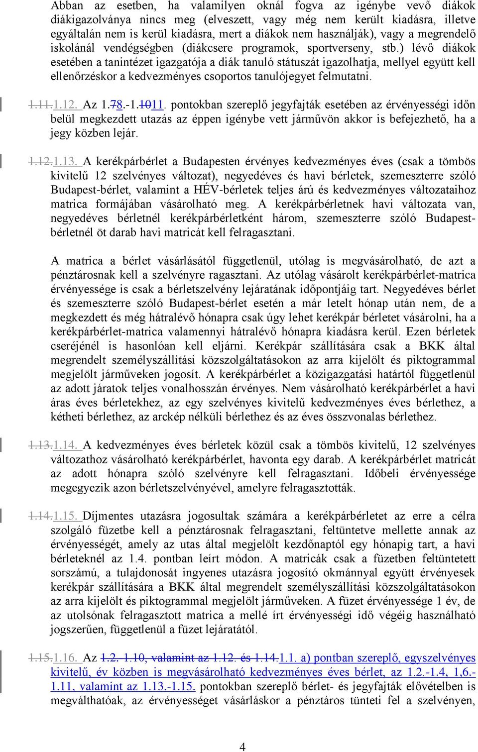 ) lévő diákok esetében a tanintézet igazgatója a diák tanuló státuszát igazolhatja, mellyel együtt kell ellenőrzéskor a kedvezményes csoportos tanulójegyet felmutatni. 1.11.1.12. Az 1.78.-1.1011.