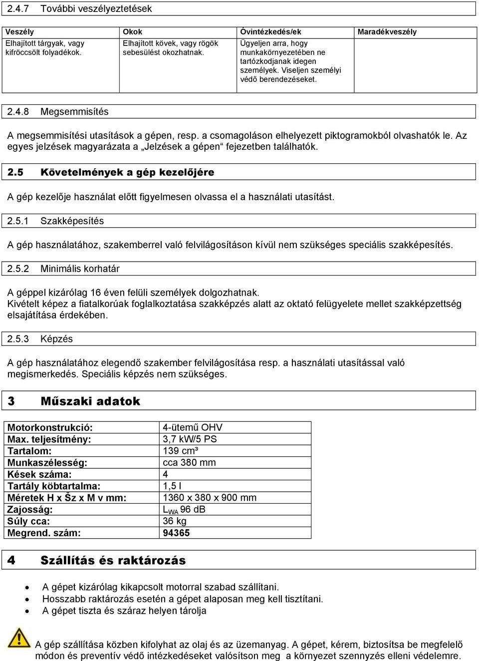 a csomagoláson elhelyezett piktogramokból olvashatók le. Az egyes jelzések magyarázata a Jelzések a gépen fejezetben találhatók. 2.