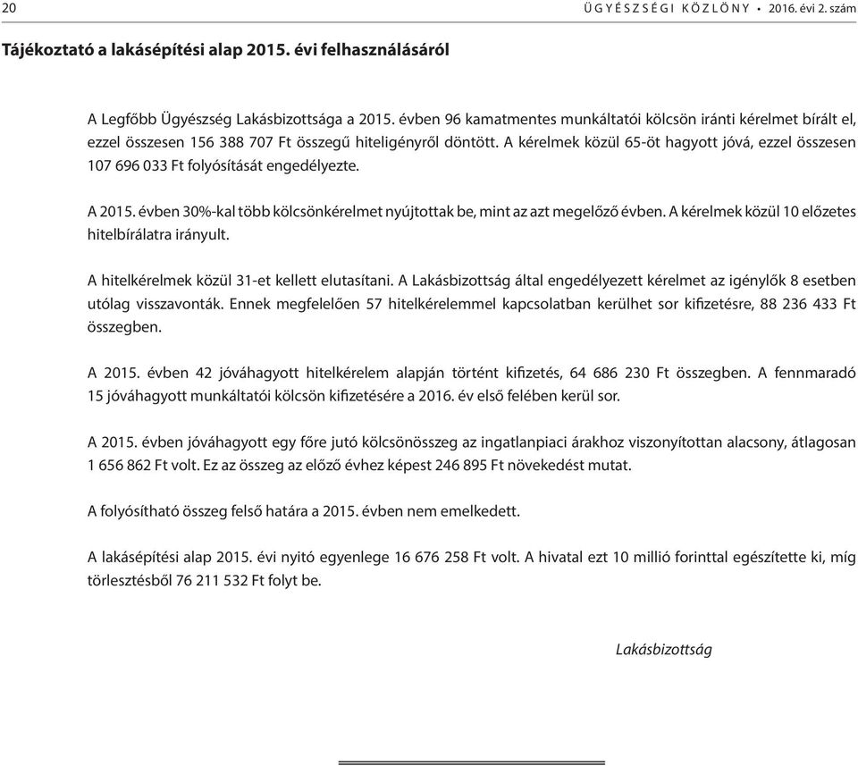 A kérelmek közül 65-öt hagyott jóvá, ezzel összesen 107 696 033 Ft folyósítását engedélyezte. A 2015. évben 30%-kal több kölcsönkérelmet nyújtottak be, mint az azt megelőző évben.