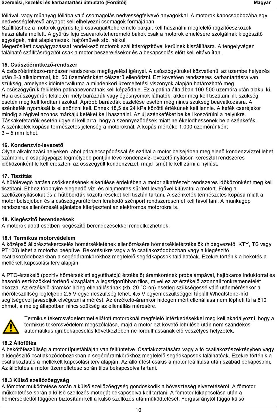 A gyűrűs fejű csavarok/teheremelő bakok csak a motorok emelésére szolgálnak kiegészítő egységek, mint alaplemezek, hajtóművek stb. nélkül.